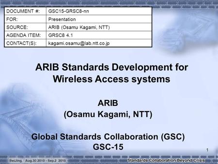 DOCUMENT #:GSC15-GRSC8-nn FOR:Presentation SOURCE:ARIB (Osamu Kagami, NTT) AGENDA ITEM:GRSC8 4.1 ARIB Standards Development.