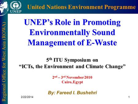 Regional Office for West Asia (ROWA) United Nations Environment Programme 2/22/20141 UNEPs Role in Promoting Environmentally Sound Management of E-Waste.