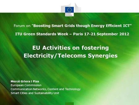 EU Activities on fostering Electricity/Telecoms Synergies Mercè Griera i Fisa European Commission Communication Networks, Content and Technology Smart.