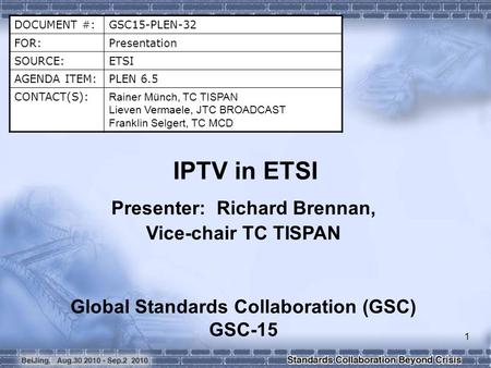 DOCUMENT #:GSC15-PLEN-32 FOR:Presentation SOURCE:ETSI AGENDA ITEM:PLEN 6.5 CONTACT(S): Rainer Münch, TC TISPAN Lieven Vermaele, JTC BROADCAST Franklin.