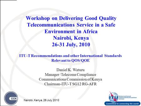 Workshop on Delivering Good Quality Telecommunications Service in a Safe Environment in Africa Nairobi, Kenya 26-31 July, 2010 ITU-T Recommendations and.