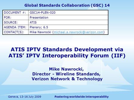 Fostering worldwide interoperabilityGeneva, 13-16 July 2009 ATIS IPTV Standards Development via ATIS IPTV Interoperability Forum (IIF) Mike Nawrocki, Director.