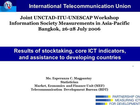 Joint UNCTAD-ITU-UNESCAP Workshop Information Society Measurements in Asia-Pacific Bangkok, 26-28 July 2006 Ms. Esperanza C. Magpantay Statistician Market,