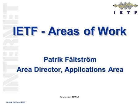 ©Patrik Fältström 2000 Document IPW-8 IETF - Areas of Work Patrik Fältström Area Director, Applications Area.