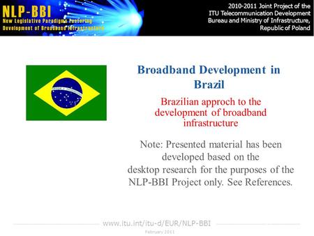 February 2011 2010-2011 Joint Project of the ITU Telecommunication Development Bureau and Ministry of Infrastructure, Republic of Poland www.itu.int/itu-d/EUR/NLP-BBI.
