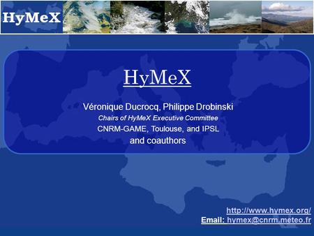 HyMeX    Véronique Ducrocq, Philippe Drobinski Chairs of HyMeX Executive Committee CNRM-GAME,