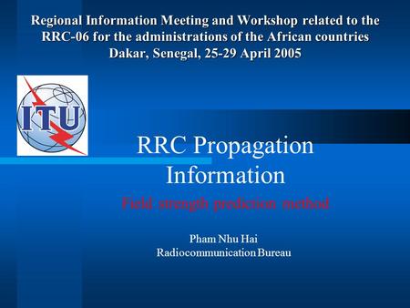 Regional Information Meeting and Workshop related to the RRC-06 for the administrations of the African countries Dakar, Senegal, 25-29 April 2005 RRC Propagation.