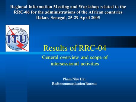 Regional Information Meeting and Workshop related to the RRC-06 for the administrations of the African countries Dakar, Senegal, 25-29 April 2005 Results.