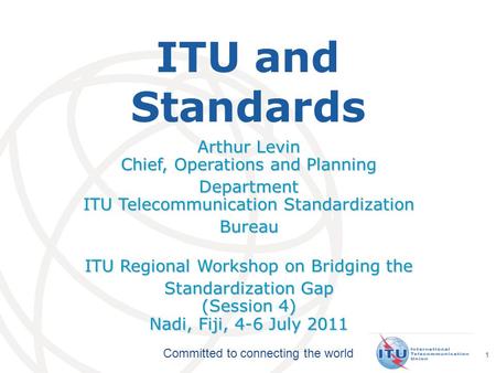 ITU and Standards Arthur Levin Chief, Operations and Planning