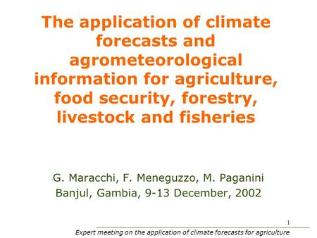 Expert meeting on the application of climate forecasts for agriculture 1 The application of climate forecasts and agrometeorological information for agriculture,