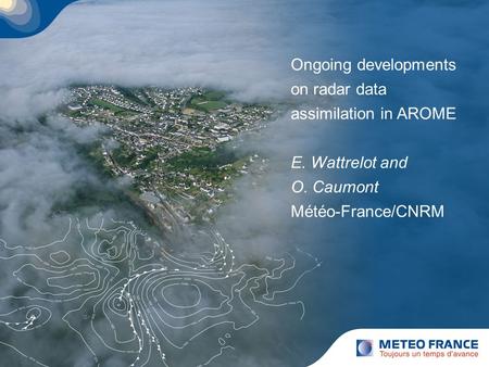 Ongoing developments on radar data assimilation in AROME E. Wattrelot and O. Caumont Météo-France/CNRM.