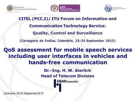 Colombia, 23-24 September 2013 QoS assessment for mobile speech services including user interfaces in vehicles and hands-free communication Dr.-Ing. H.