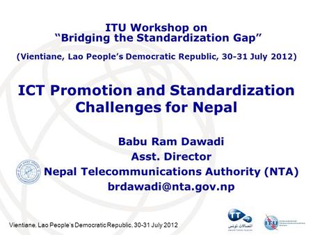 Vientiane, Lao Peoples Democratic Republic, 30-31 July 2012 ICT Promotion and Standardization Challenges for Nepal Babu Ram Dawadi Asst. Director Nepal.