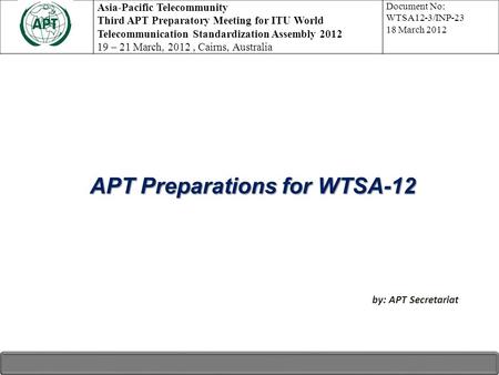 APT Preparations for WTSA-12 APT Preparations for WTSA-12 by: APT Secretariat Asia-Pacific Telecommunity Third APT Preparatory Meeting for ITU World Telecommunication.