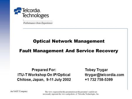 An SAIC Company The views expressed in this presentation are the presenters and do not necessarily represent the views and policies of Telcordia Technologies,