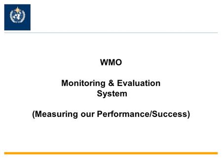 WMO Monitoring & Evaluation System (Measuring our Performance/Success)