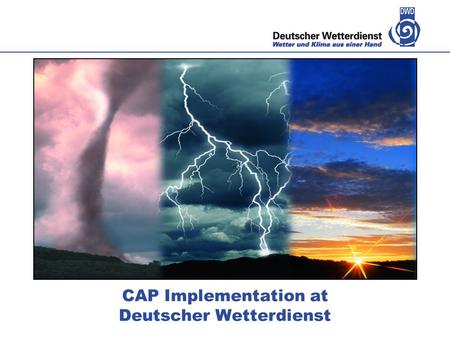 CAP Implementation at Deutscher Wetterdienst. Deutscher Wetterdienst – 23 February 2014 Warning process in DWD Portfolio of warnings Formats and publishing.