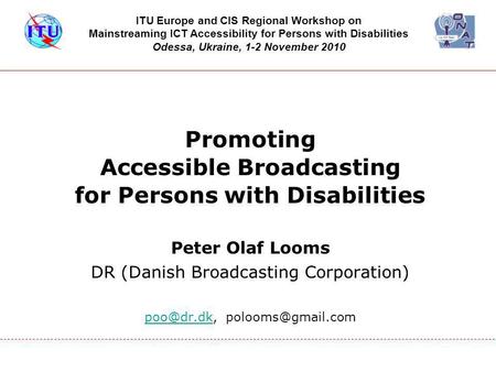 Promoting Accessible Broadcasting for Persons with Disabilities Peter Olaf Looms DR (Danish Broadcasting Corporation)