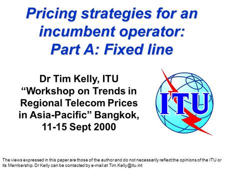 Pricing strategies for an incumbent operator: Part A: Fixed line The views expressed in this paper are those of the author and do not necessarily reflect.