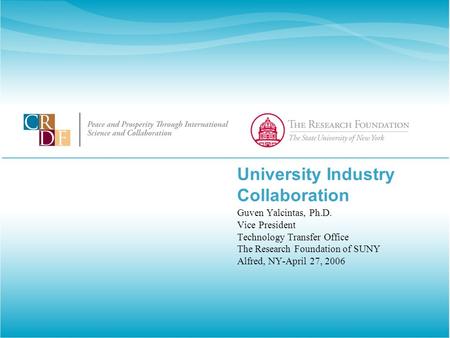 University Industry Collaboration Guven Yalcintas, Ph.D. Vice President Technology Transfer Office The Research Foundation of SUNY Alfred, NY-April 27,