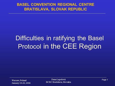 Page 1 Warsaw, Poland January 18-20, 2006 Dana Lapešová BCRC Bratislava, Slovakia BASEL CONVENTION REGIONAL CENTRE BRATISLAVA, SLOVAK REPUBLIC Difficulties.
