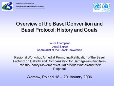 Overview of the Basel Convention and Basel Protocol: History and Goals Laura Thompson Legal Expert Secretariat of the Basel Convention Regional Workshop.