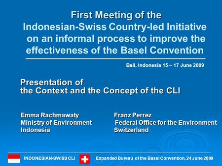 INDONESIAN-SWISS CLIExpanded Bureau of the Basel Convention, 24 June 2009 First Meeting of the First Meeting of the Indonesian-Swiss Country-led Initiative.