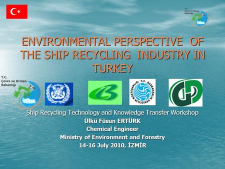 ENVIRONMENTAL PERSPECTIVE OF THE SHIP RECYCLING INDUSTRY IN TURKEY ENVIRONMENTAL PERSPECTIVE OF THE SHIP RECYCLING INDUSTRY IN TURKEY Ship Recycling Technology.