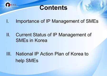 AHN Jae-Hyun Senior Director. Contents I.Importance of IP Management of SMEs II.Current Status of IP Management of SMEs in Korea III.National IP Action.