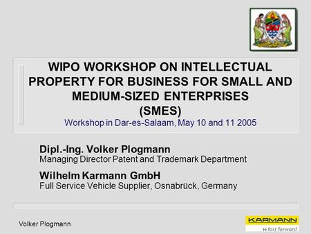 WIPO WORKSHOP ON INTELLECTUAL PROPERTY FOR BUSINESS FOR SMALL AND MEDIUM-SIZED ENTERPRISES (SMES) Workshop in Dar-es-Salaam, May 10 and 11 2005 Dipl.-Ing.