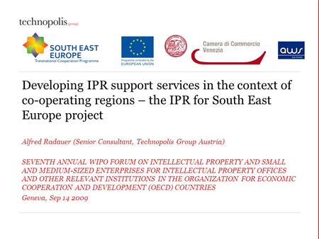 Developing IPR support services in the context of co-operating regions – the IPR for South East Europe project Alfred Radauer (Senior Consultant, Technopolis.