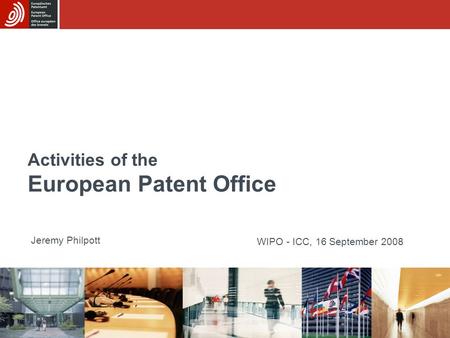 Activities of the European Patent Office Jeremy Philpott WIPO - ICC, 16 September 2008.