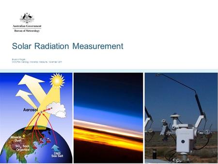 Solar Radiation Measurement Bruce W Forgan, WMO RAV Metrology Workshop, Melbourne, Novemberr 2011.