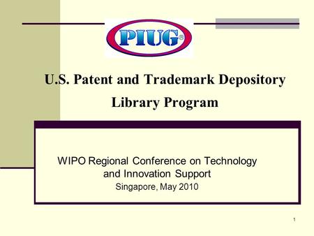 1 WIPO Regional Conference on Technology and Innovation Support Singapore, May 2010 U.S. Patent and Trademark Depository Library Program.