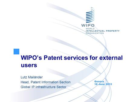 WIPOs Patent services for external users Lutz Mailänder Head, Patent Information Section Global IP Infrastructure Sector Geneva 18 June 2013.