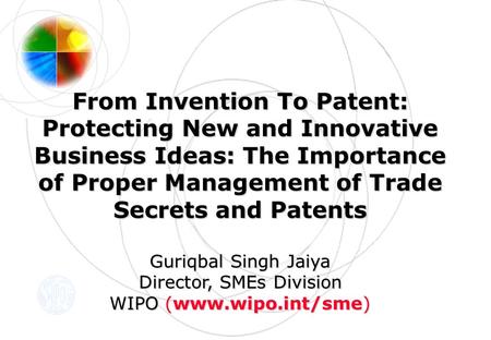 From Invention To Patent: Protecting New and Innovative Business Ideas: The Importance of Proper Management of Trade Secrets and Patents Guriqbal Singh.