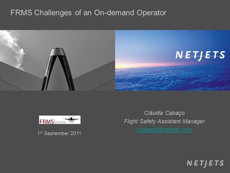 Cláudia Cabaço Flight Safety Assistant Manager FRMS Challenges of an On-demand Operator 1 st September 2011.