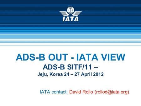 ADS-B OUT - IATA VIEW ADS-B SITF/11 – Jeju, Korea 24 – 27 April 2012