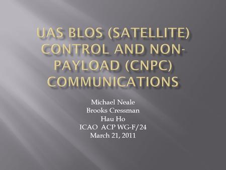 Michael Neale Brooks Cressman Hau Ho ICAO ACP WG-F/24 March 21, 2011.