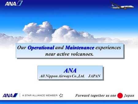 Our Operational and Maintenance experiences near active volcanoes. Our Operational and Maintenance experiences near active volcanoes. ANA All Nippon Airways.