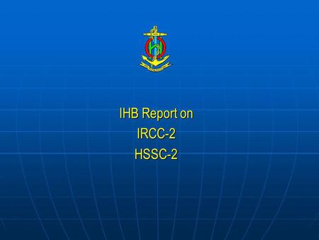 IHB Report on IRCC-2HSSC-2. IRCC-2 Establish, coordinate and enhance cooperation in hydrographic activities amongst States on a regional basis, and between.