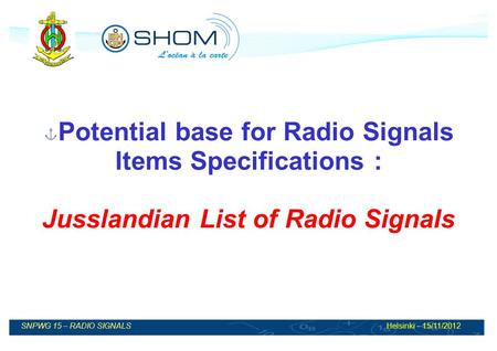 SNPWG 15 – RADIO SIGNALSHelsinki – 15/11/2012 Potential base for Radio Signals Items Specifications : Jusslandian List of Radio Signals.