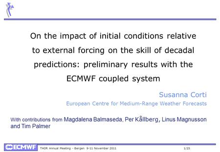 THOR Annual Meeting - Bergen 9-11 November 2011 1/25 On the impact of initial conditions relative to external forcing on the skill of decadal predictions: