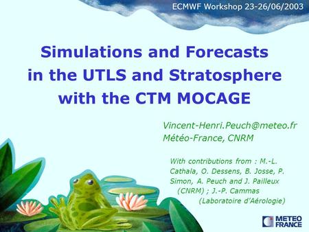 Simulations and Forecasts in the UTLS and Stratosphere with the CTM MOCAGE Météo-France, CNRM With contributions from : M.-L.