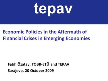 Fatih Özatay, TOBB-ETÜ and TEPAV Sarajevo, 20 October 2009 tepav Economic Policies in the Aftermath of Financial Crises in Emerging Economies.