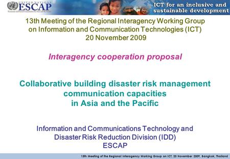 13th Meeting of the Regional Interagency Working Group on ICT, 20 November 2009, Bangkok, Thailand 13th Meeting of the Regional Interagency Working Group.