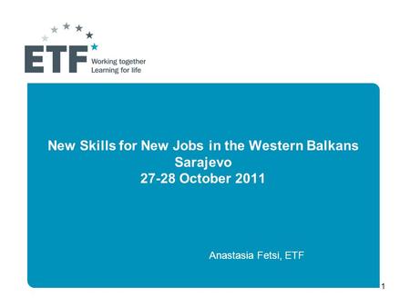 1 New Skills for New Jobs in the Western Balkans Sarajevo 27-28 October 2011 Anastasia Fetsi, ETF.