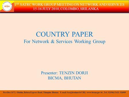 COUNTRY PAPER For Network & Services Working Group Presenter: TENZIN DORJI BICMA, BHUTAN 1 ST SATRC WORK GROUP MEETING ON NETWORK AND SERVICES 15-16 JULY.