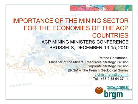 IMPORTANCE OF THE MINING SECTOR FOR THE ECONOMIES OF THE ACP COUNTRIES ACP MINING MINISTERS CONFERENCE BRUSSELS, DECEMBER 13-15, 2010 Patrice Christmann,