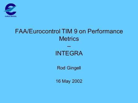 FAA/Eurocontrol TIM 9 on Performance Metrics – INTEGRA Rod Gingell 16 May 2002.